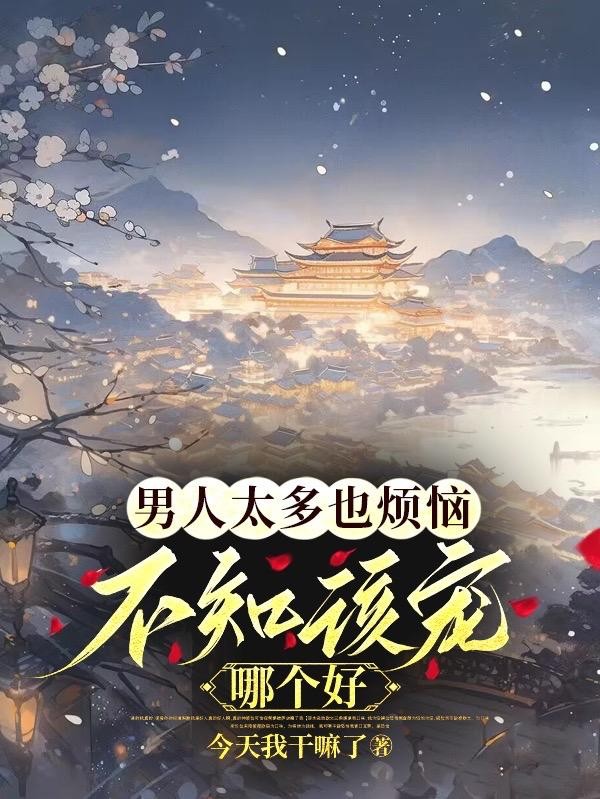 男人太多也烦恼,不知该宠哪个好封面
