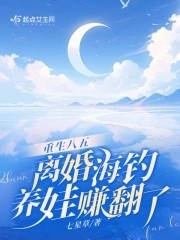 重生八五,离婚海钓养娃赚翻了封面