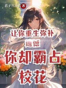 让你重生弥补遗憾,你却霸占校花封面