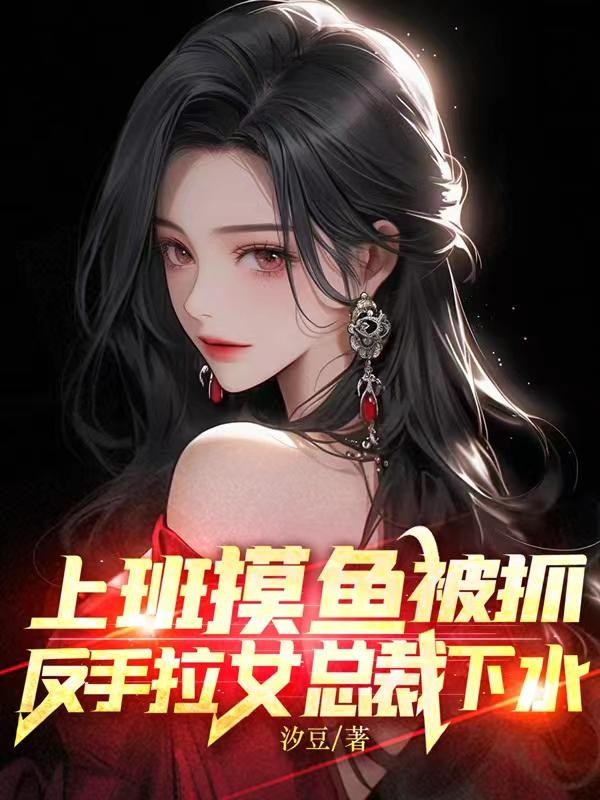 上班摸鱼被抓,反手拉女总裁下水封面