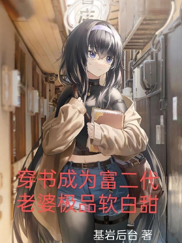 穿书成为富二代,老婆极品软白甜封面
