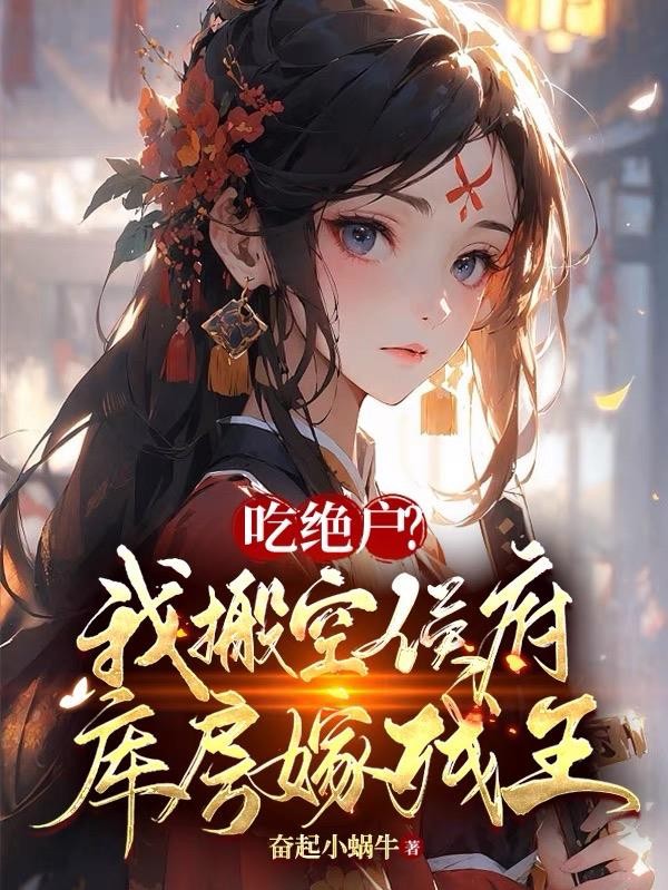吃绝户?我搬空侯府库房嫁残王封面