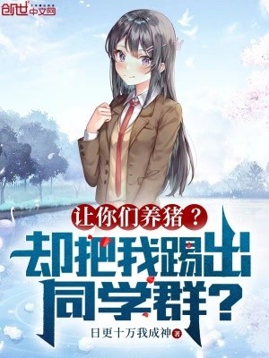 让你们养猪?却把我踢出同学群?封面