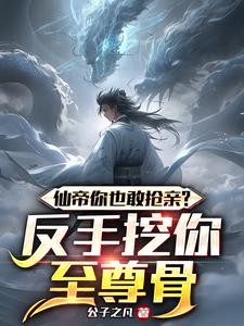 仙帝你也敢抢亲?反手挖你至尊骨封面
