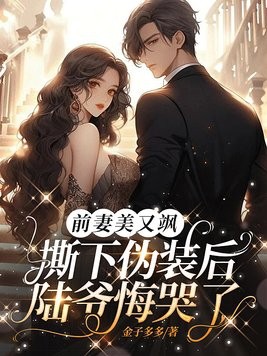 前妻美又飒,撕下伪装后陆爷悔哭了封面