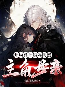 开局算计妈妈闺蜜主角的母亲封面