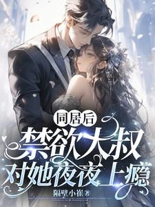 同居后,禁欲大叔对她夜夜上瘾封面