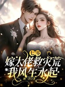 七零:嫁大佬救灾荒,我风生水起封面