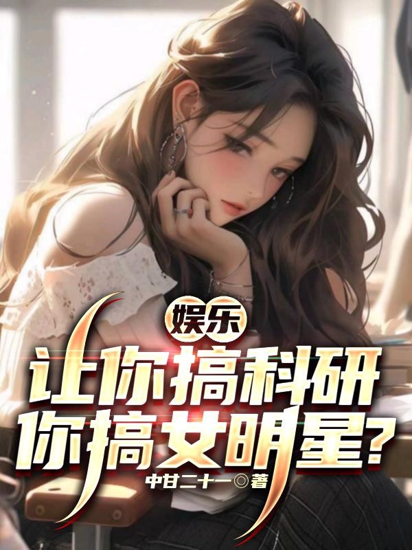 娱乐:让你搞科研,你搞女明星?封面