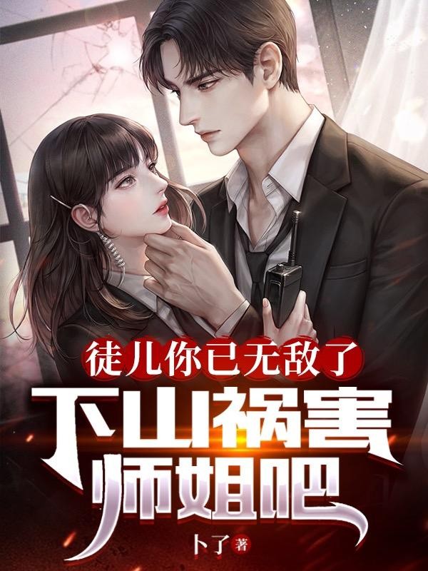 徒儿你已无敌了,下山祸害师姐吧封面