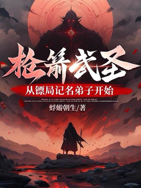 枪箭武圣,从镖局记名弟子开始封面