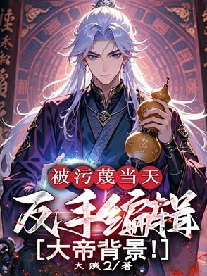 被污蔑当天,反手编辑大帝背景!封面