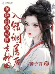 入错洞房后,我跟阴鸷权臣去种田封面
