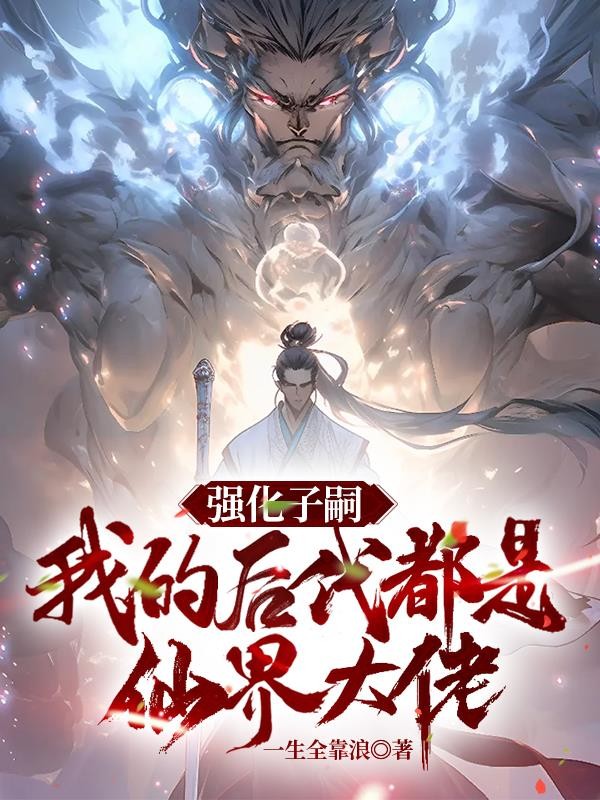 强化子嗣,我的后代都是仙界大佬封面