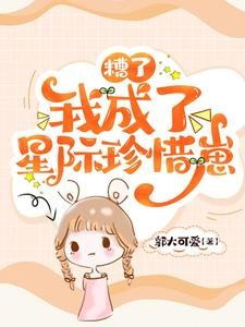糟了,我成了星际珍惜崽封面