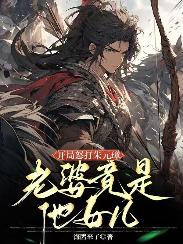 开局怒打朱元璋,老婆竟是他女儿封面