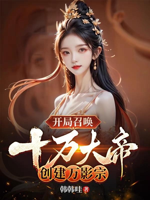 开局召唤十万大帝,创建万影宗!封面