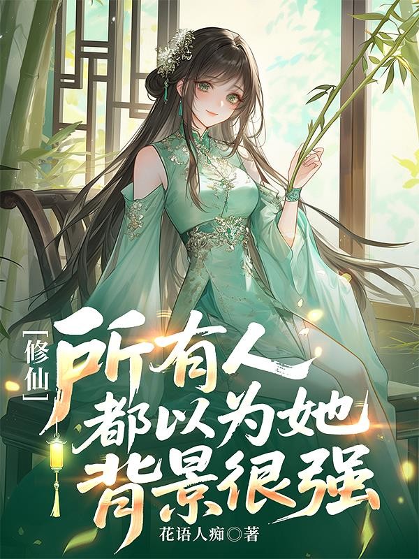 修仙,所有人都以为她背景很强封面