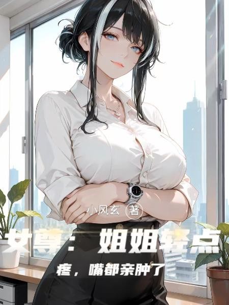女尊:姐姐轻点疼,嘴都亲肿了封面