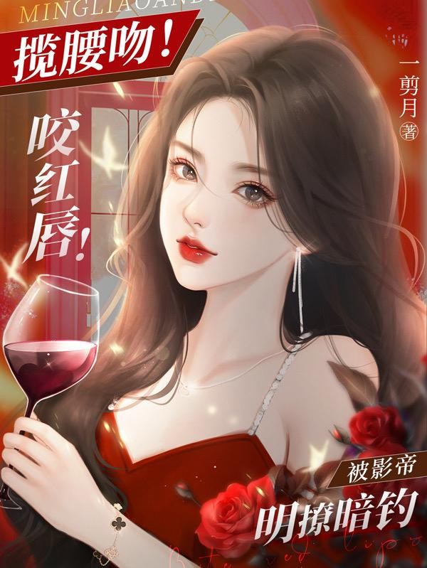 揽腰吻!咬红唇!被影帝明撩暗钓封面