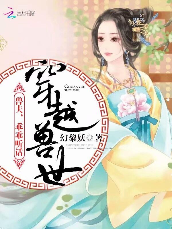 穿越兽世:兽夫,乖乖听话封面