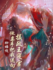 新婚夜他亲手把我送向摄政王床榻封面