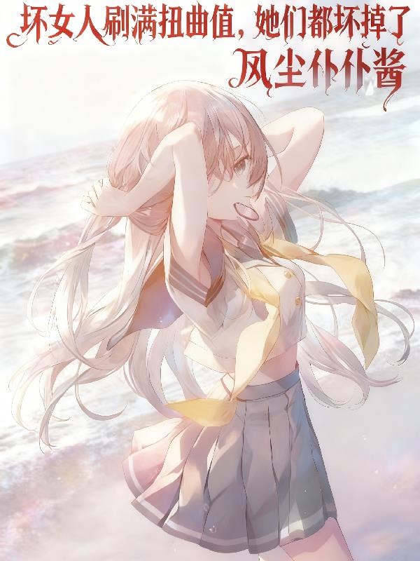 坏女人刷满扭曲值,她们都坏掉了封面