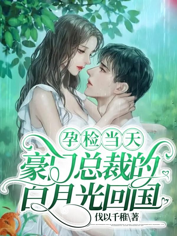 孕检当天,豪门总裁的白月光回国封面