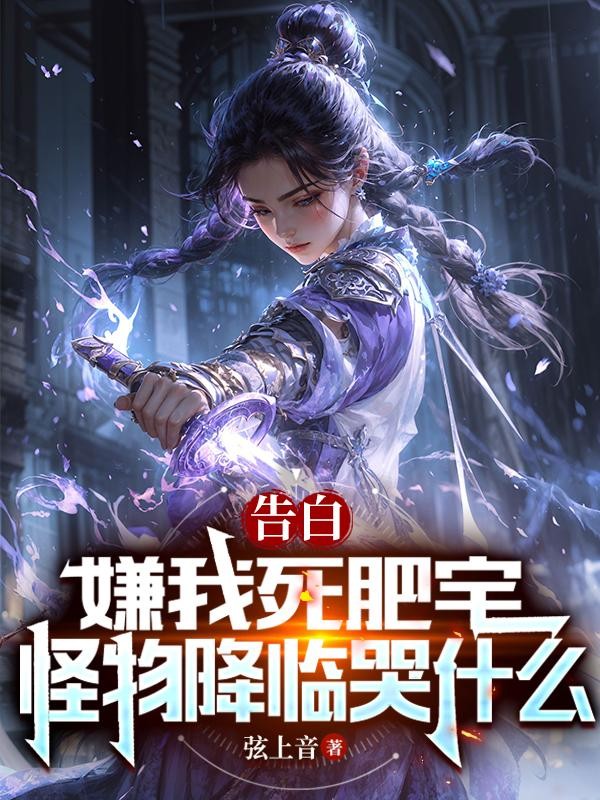 告白嫌我死肥宅,怪物降临哭什么封面