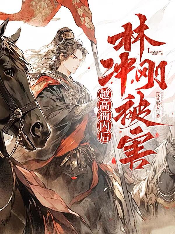 穿越高衙内后,林冲刚被害封面