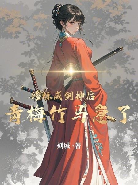 修炼成剑神后,青梅竹马急了封面