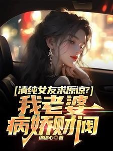 清纯女友求原谅?我老婆病娇财阀封面