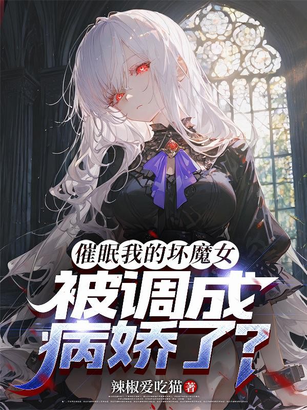 催眠我的坏魔女,被调成病娇了?封面