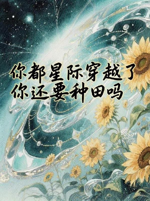 你都穿越星际了?你还要种田?!封面