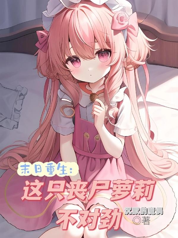 末日重生:这只丧尸萝莉不对劲封面