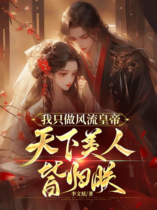 我只做风流皇帝,天下美人皆归朕封面