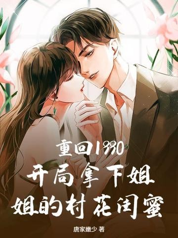 重回1990:开局拿下姐姐的村花闺蜜封面