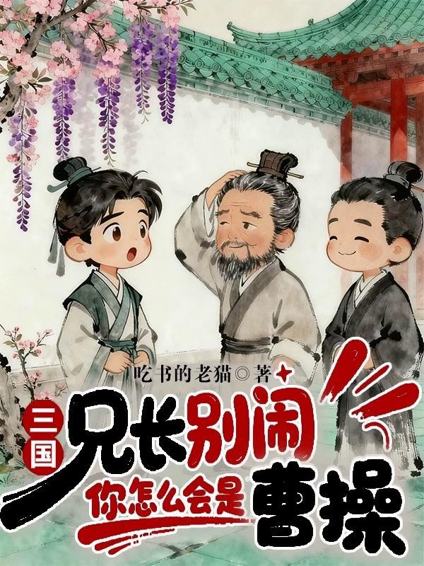 三国:兄长别闹,你怎么会是曹操封面