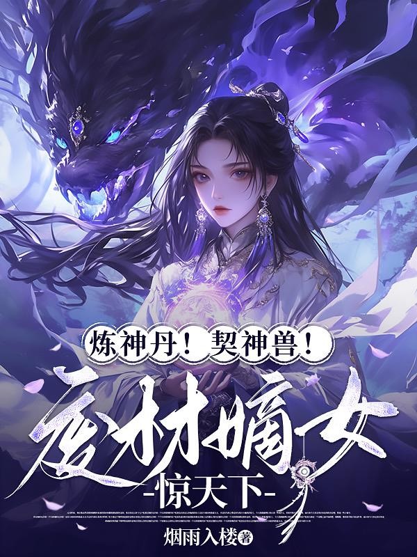 炼神丹!契神兽!废材嫡女惊天下封面