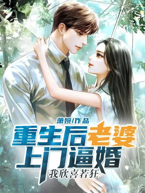 重生后老婆上门逼婚,我欣喜若狂封面