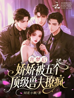 共梦后,娇娇被五个顶级兽夫撩疯封面