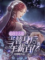 给四个大佬当替身后,我年薪百亿封面