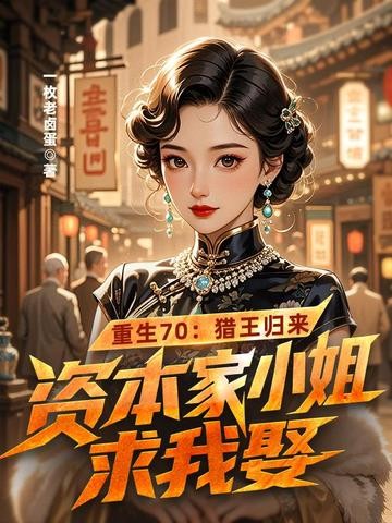 重生70:猎王归来,资本家小姐求我娶封面