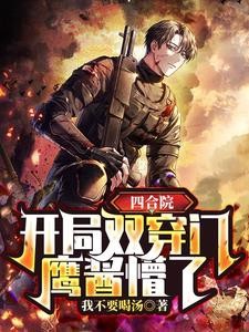 四合院:开局双穿门,鹰酱懵了封面