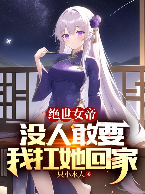 绝世女帝:没人敢要,我扛她回家封面
