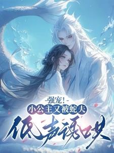 强宠!小公主又被蛇夫低声诱哄封面