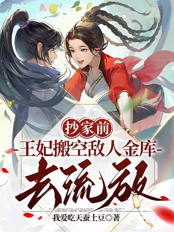 抄家前,王妃搬空敌人金库去流放封面
