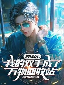 被绿后,我的双手成了万物回收站封面