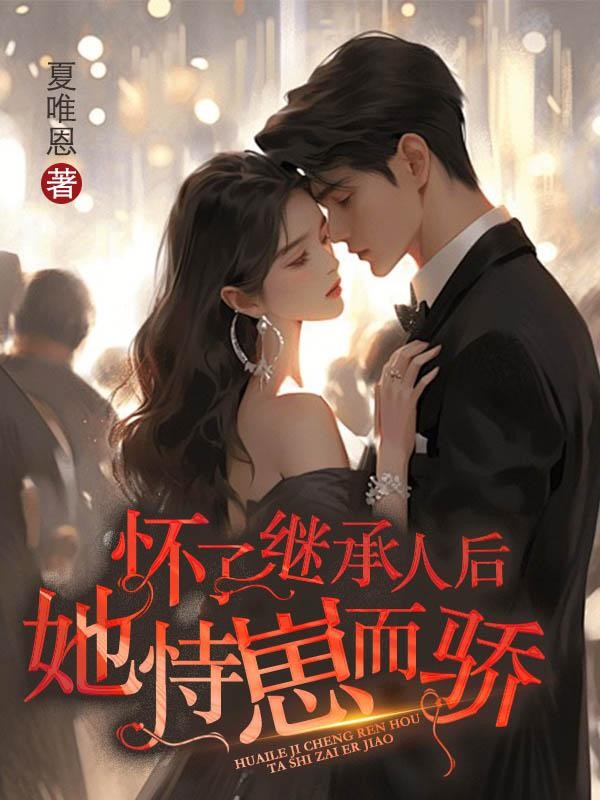怀了继承人后,她恃崽而骄封面