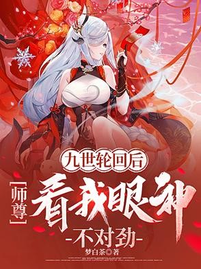 九世轮回后,师尊看我眼神不对劲封面